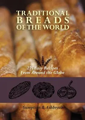 Pains traditionnels du monde : 275 recettes faciles du monde entier - Traditional Breads of the World: 275 Easy Recipes from Around the Globe