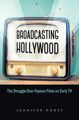 Broadcasting Hollywood : La lutte pour les longs métrages aux débuts de la télévision - Broadcasting Hollywood: The Struggle Over Feature Films on Early TV