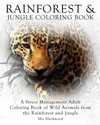 Livre de coloriage Rainforest & Jungle : Un livre de coloriage pour adultes sur la gestion du stress avec des animaux sauvages de la forêt tropicale et de la jungle - Rainforest & Jungle Coloring Book: A Stress Management Adult Coloring Book of Wild Animals from the Rainforest and Jungle