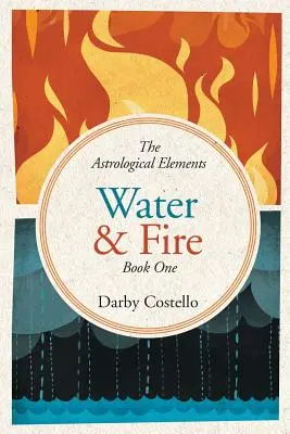 L'eau et le feu : les éléments astrologiques Livre 1 - Water and Fire: The Astrological Elements Book 1