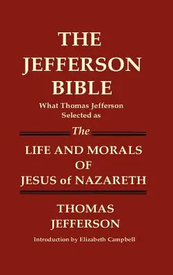 LA BIBLE DE JEFFERSON Ce que Thomas Jefferson a choisi comme VIE ET MORALE DE JESUS DE NAZARETH - THE JEFFERSON BIBLE What Thomas Jefferson Selected as THE LIFE AND MORALS OF JESUS OF NAZARETH