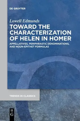 Vers la caractérisation d'Hélène chez Homère : Appellatifs, dénominations périphrastiques et formules nom-épithète - Toward the Characterization of Helen in Homer: Appellatives, Periphrastic Denominations, and Noun-Epithet Formulas