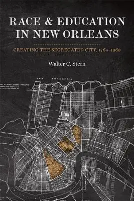 Race et éducation à la Nouvelle-Orléans : Création de la ville ségréguée, 1764-1960 - Race and Education in New Orleans: Creating the Segregated City, 1764-1960