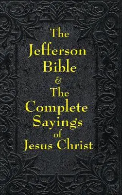 La Bible de Jefferson et les paroles complètes de Jésus-Christ - Jefferson Bible & The Complete Sayings of Jesus Christ