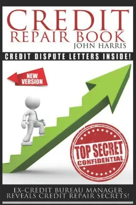 Credit Repair Book : L'ancien directeur d'un bureau de crédit révèle les secrets de la réparation de crédit - Credit Repair Book: Ex Credit Bureau Manager Reveals Credit Repair Secrets