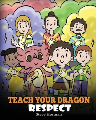 Apprenez à votre dragon le respect : Une histoire sur le respect - Teach Your Dragon Respect: A Story About Being Respectful