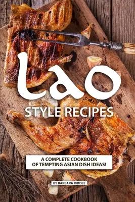 Recettes de style lao : Un livre de cuisine complet d'idées de plats asiatiques alléchants ! - Lao Style Recipes: A Complete Cookbook of Tempting Asian Dish Ideas!