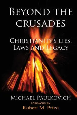 Au-delà des croisades : Les mensonges, les lois et l'héritage du christianisme - Beyond the Crusades: Christianity's Lies, Laws and Legacy