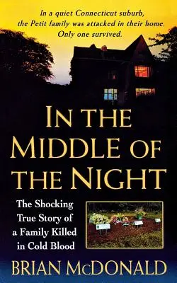 Au milieu de la nuit : L'histoire vraie et choquante d'une famille tuée de sang-froid - In the Middle of the Night: The Shocking True Story of a Family Killed in Cold Blood