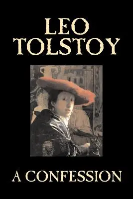 Une confession de Léon Tolstoï, Religion, Théologie chrétienne, Philosophie - A Confession by Leo Tolstoy, Religion, Christian Theology, Philosophy