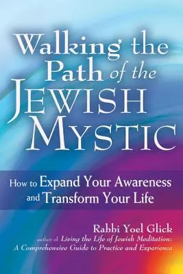 La voie du mystique juif : comment élargir votre conscience et transformer votre vie - Walking the Path of the Jewish Mystic: How to Expand Your Awareness and Transform Your Life