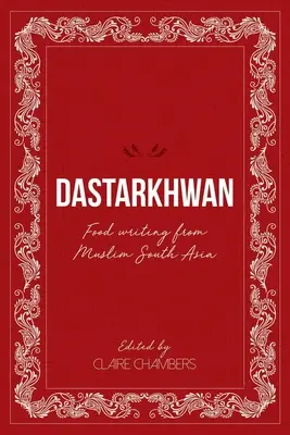 Dastarkhwan : L'écriture culinaire de l'Asie du Sud musulmane - Dastarkhwan: Food Writing from Muslim South Asia