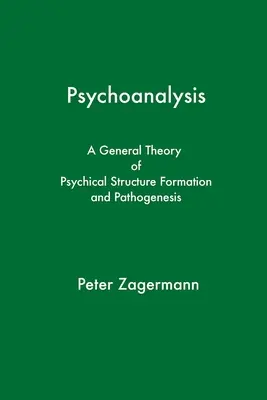 La psychanalyse : Une théorie générale de la formation et de la pathogenèse des structures psychiques - Psychoanalysis: A General Theory of Psychical Structure Formation and Pathogenesis