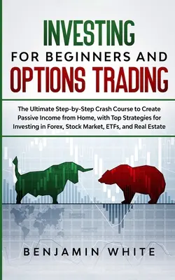 Investir pour les débutants et négocier des options : Le cours ultime étape par étape pour créer un revenu passif à partir de la maison, avec les meilleures stratégies d'investissement. - Investing for Beginners and Options Trading: The Ultimate Step-by-Step Crash Course to Create Passive Income from Home, with Top Strategies for Invest