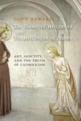 La beauté de la sainteté et la sainteté de la beauté : L'art, la sainteté et la vérité du catholicisme - The Beauty of Holiness and the Holiness of Beauty: Art, Sanctity, and the Truth of Catholicism