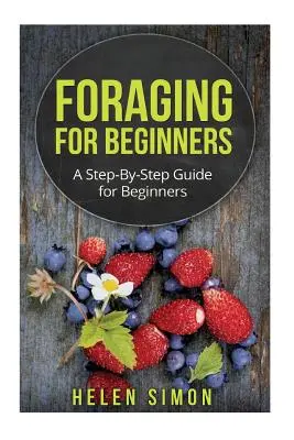 Foraging for Beginners : Un guide pas à pas pour les débutants - Foraging for Beginners: A Step-By-Step Guide for Beginners