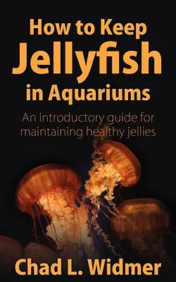 Comment élever des méduses en aquarium : Un guide d'introduction pour maintenir des méduses en bonne santé - How to Keep Jellyfish in Aquariums: An Introductory Guide for Maintaining Healthy Jellies