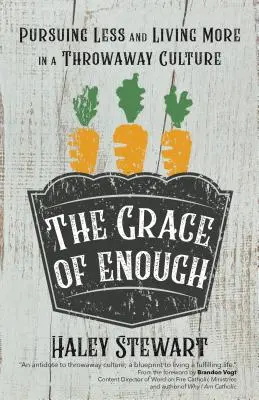 La grâce d'en avoir assez : Rechercher moins et vivre plus dans une culture du jetable - The Grace of Enough: Pursuing Less and Living More in a Throwaway Culture