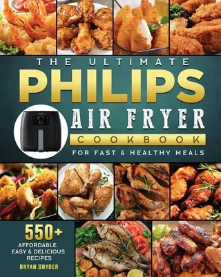 Le livre de cuisine ultime de la friteuse Philips : 550+ recettes abordables, faciles et délicieuses pour des repas rapides et sains - The Ultimate Philips Air fryer Cookbook: 550+ Affordable, Easy & Delicious Recipes For Fast & Healthy Meals