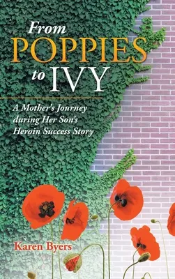 Des coquelicots au lierre : Le voyage d'une mère pendant la réussite de son fils grâce à l'héroïne - From Poppies to Ivy: A Mother's Journey During Her Son's Heroin Success Story