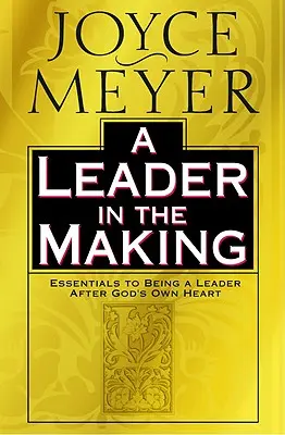 Un leader en devenir : L'essentiel pour être un leader selon le cœur de Dieu - A Leader in the Making: Essentials to Being a Leader After God's Own Heart