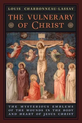 Le Vulnéraire du Christ : Les emblèmes mystérieux des blessures du corps et du cœur de Jésus-Christ - The Vulnerary of Christ: The Mysterious Emblems of the Wounds in the Body and Heart of Jesus Christ