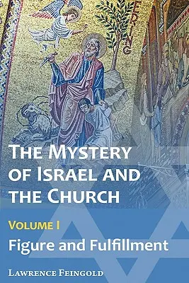 Le Mystère d'Israël et de l'Eglise, Vol. 1 : Figure et accomplissement - The Mystery of Israel and the Church, Vol. 1: Figure and Fulfillment