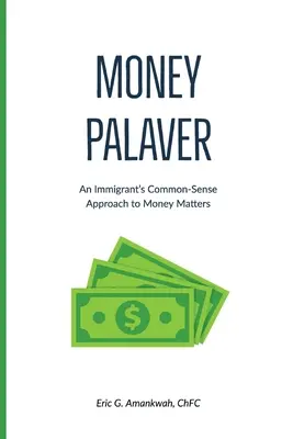 Money Palaver : L'approche de bon sens d'un immigrant en matière d'argent - Money Palaver: An Immigrant's Common-Sense Approach to Money Matters