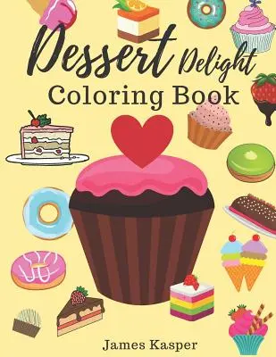 Livre de coloriage Dessert Delight : Le livre de coloriage des desserts pour les adultes et les enfants qui aiment les gâteaux, les glaces, les bonbons, les beignets et bien d'autres choses encore - grand format - Dessert Delight Coloring Book: Desserts Coloring Book for Adult and Children Who Love Cupcakes, Ice Creams, Candies, Doughnuts and Many More - Large