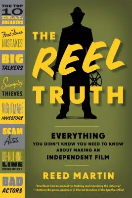 The Reel Truth : Everything You Didn't Know You Need to Know about Making an Independent Film (La vérité de la bobine : tout ce que vous ne saviez pas qu'il fallait savoir sur la réalisation d'un film indépendant) - The Reel Truth: Everything You Didn't Know You Need to Know about Making an Independent Film