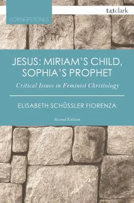 Jésus : l'enfant de Miriam, le prophète de Sophia : questions critiques dans la christologie féministe - Jesus: Miriam's Child, Sophia's Prophet: Critical Issues in Feminist Christology