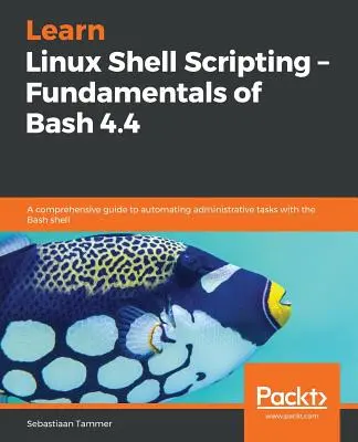 Apprendre les scripts Shell Linux - Principes de base de Bash 4.4 - Learn Linux Shell Scripting - Fundamentals of Bash 4.4