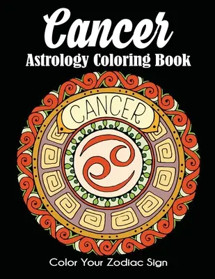 Livre de coloriage sur l'astrologie du cancer : Coloriez votre signe du zodiaque - Cancer Astrology Coloring Book: Color Your Zodiac Sign