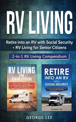 Vivre en VR : Prendre sa retraite dans un camping-car avec la sécurité sociale + Vivre en camping-car pour les personnes âgées : Compendium 2-en-1 de la vie en camping-car - RV Living: Retire Into an RV with Social Security + RV Living for Senior Citizens: 2-in-1 RV Living Compendium