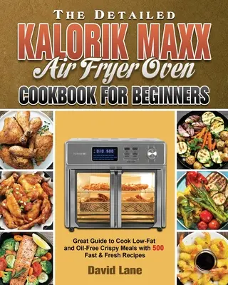 Le livre de cuisine détaillé de la friteuse à air Kalorik Maxx pour les débutants - The Detailed Kalorik Maxx Air Fryer Oven Cookbook for Beginners