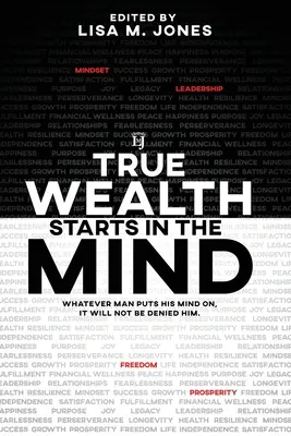 La vraie richesse commence dans l'esprit : La vraie richesse commence dans l'esprit : « Tout ce que l'homme entreprend ne lui sera pas refusé. - True Wealth Starts in the Mind: Whatever man puts his mind on, it will not be denied him