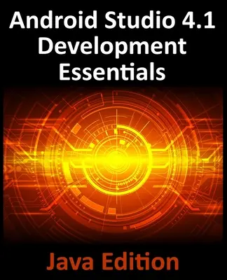 Android Studio 4.1 Development Essentials - Java Edition : Développement d'applications Android 11 à l'aide d'Android Studio 4.1, de Java et d'Android Jetpack - Android Studio 4.1 Development Essentials - Java Edition: Developing Android 11 Apps Using Android Studio 4.1, Java and Android Jetpack