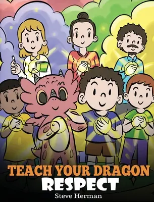 Apprends le respect à ton dragon : Une histoire sur le respect - Teach Your Dragon Respect: A Story About Being Respectful