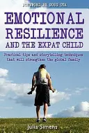 La résilience émotionnelle et l'enfant expatrié : Techniques pratiques de narration qui renforceront la famille mondiale - Emotional Resilience and the Expat Child: Practical Storytelling Techniques That Will Strengthen the Global Family