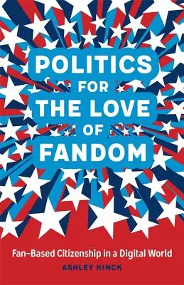 La politique pour l'amour du fandom : La citoyenneté des fans dans un monde numérique - Politics for the Love of Fandom: Fan-Based Citizenship in a Digital World