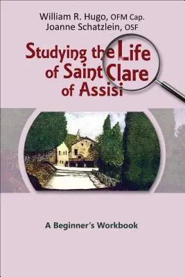 Étudier la vie de sainte Claire d'Assise : Un cahier d'exercices pour débutants - Studying the Life of Saint Clare of Assisi: A Beginner's Workbook