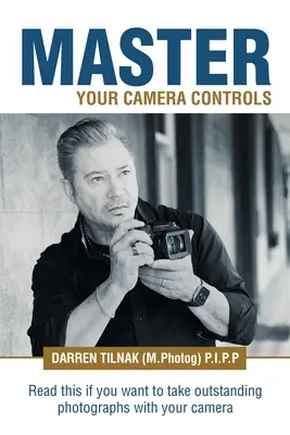 Maîtrisez les commandes de votre appareil photo : Un système pratique et rapide pour maîtriser les commandes d'un appareil photo sans miroir ou D-Slr. - Master Your Camera Controls: A Practical Fast-Track System to Mastering the Camera Controls on a Mirrorless or D-Slr Camera