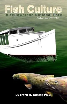 La pisciculture dans le parc national de Yellowstone : Les premières années : 1900-1930 - Fish Culture in Yellowstone National Park: The Early Years: 1900-1930