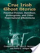 Histoires vraies de fantômes irlandais : Maisons hantées, Banshees, Poltergeists et autres phénomènes surnaturels - True Irish Ghost Stories: Haunted Houses, Banshees, Poltergeists, and Other Supernatural Phenomena
