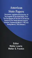 American State Papers ; Documents, législatifs et exécutifs, du Congrès des États-Unis, de la première session de la première à la deuxième session. - American State Papers; Documents, Legislative And Executive, Of The Congress Of The United States, From The First Session Of The First To The Second S
