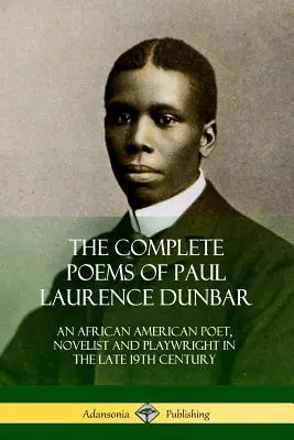 Les poèmes complets de Paul Laurence Dunbar : Un poète, romancier et dramaturge afro-américain à la fin du XIXe siècle - The Complete Poems of Paul Laurence Dunbar: An African American Poet, Novelist and Playwright in the Late 19th Century