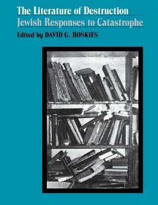 La littérature de la destruction : Les réponses juives aux catastrophes - The Literature of Destruction: Jewish Responses to Catastrophe