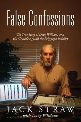 False Confessions : L'histoire vraie de Doug Williams et de sa croisade contre l'industrie du polygraphe - False Confessions: The True Story of Doug Williams and His Crusade Against the Polygraph Industry