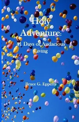 L'aventure sainte : 41 jours de vie audacieuse - Holy Adventure: 41 Days of Audacious Living