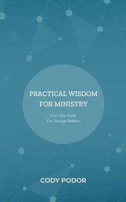 Sagesse pratique pour le ministère : Un guide de 30 jours pour les faiseurs de disciples - Practical Wisdom For Ministry: A 30-Day Guide For Disciple Makers